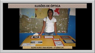 ILUSÕES DE ÓPTICA 
ALUNA ALINE E ANA HELENA – 2ª SÉRIE E.M. 
 