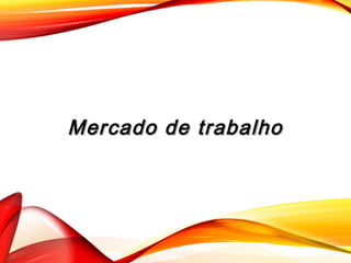 Mercado de trabalhoMercado de trabalho
 