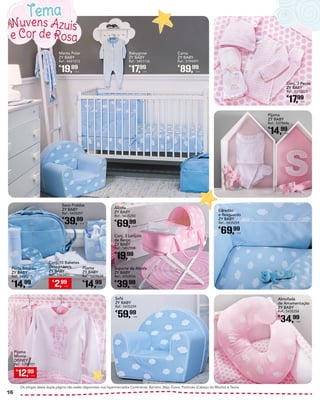 Cama
ZY BABY
Ref.: 5194097
€
89,99
Unid.
Manta Polar
ZY BABY
Ref.: 5441573
€
19,99
Unid.
Saco Fraldas
ZY BABY
Ref.: 5435207
€
39,99
Unid.
Sofá
ZY BABY
Ref.: 5435239
€
59,99
Unid.
Almofada
de Amamentação
ZY BABY
Ref.: 5435254
€
34,99
Unid.
Porta Biberão
ZY BABY
Ref.: 5435215
€
14,99
Unid.
Alcofa
ZY BABY
Ref.: 5435250
€
69,99
Unid.
Conj. 3 Lençóis
de Berço
ZY BABY
Ref.: 5452998
€
19,99
Unid.
Suporte de Alcofa
ZY BABY
Ref.: 4953954
€
39,99
Unid.
Pijama
ZY BABY
Ref.: 5379634
€
14,99
Unid.
Edredão
e Resguardo
ZY BABY
Ref.: 5435259
€
69,99
Unid.
Conj. 3 Peças
ZY BABY
Ref.: 5373223
€
17,99
Unid.
Pijama
ZY BABY
Ref.: 5379646
€
14,99
Unid.
Babygrow
ZY BABY
Ref.: 5401136
€
17,99
Unid.
Os artigos desta dupla página não estão disponíveis nos hipermercados Continente: Barreiro, Beja, Évora, Portimão (Cabeço do Mocho) e Tavira.
Nuvens Azuis
Tema
e Cor de Rosa
€
12,99
Unid.
Pijama
Minnie
DISNEY
Ref.: 5396101
€
2,99
Unid.
Conj. 10 Babetes
Descartáveis
ZY BABY
Ref.: 5363451
16
 