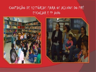 CONTAÇÃO DE HISTÓRIAS PARA OS ALUNOS DO PRÉ
             ESCOLAR E 1º ANO
 