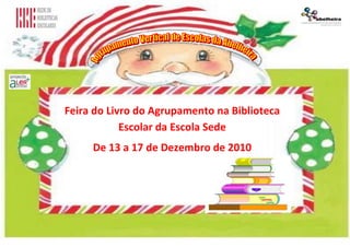 27622522764759086849133350466725190500Feira do Livro do Agrupamento na Biblioteca Escolar da Escola SedeDe 13 a 17 de Dezembro de 201062674504762500<br />