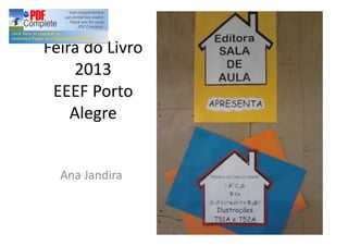 Feira do Livro
2013
EEEF Porto
Alegre
Ana Jandira
 