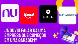 JÁOUVIUFALARDAUMA
EMPRESAQUECOMEÇOU
EMUMAGARAGEM?
 