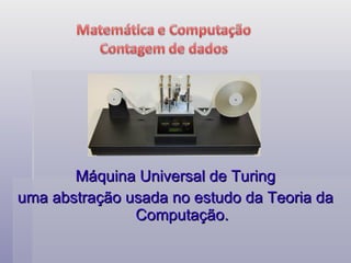 Computação. Máquina Universal de Turing uma abstração usada no estudo da Teoria da Computação. 