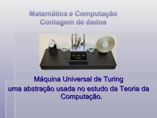 Computação. Máquina Universal de Turing uma abstração usada no estudo da Teoria da Computação. 