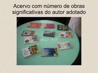Acervo com número de obras significativas do autor adotado 