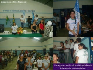 Execução do Hino Nacional




                            Entrega de certificados – Olimpíadas de
                                  Astronomia e Astronáutica.
 