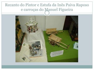 Recanto do Pintor e Estufa da Inês Paiva Raposo
        e carroças do Manuel Figueira
 