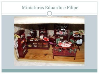 Miniaturas Eduardo e Filipe
 