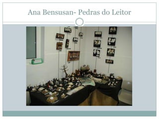 Ana Bensusan- Pedras do Leitor
 