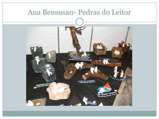 Ana Bensusan- Pedras do Leitor
 