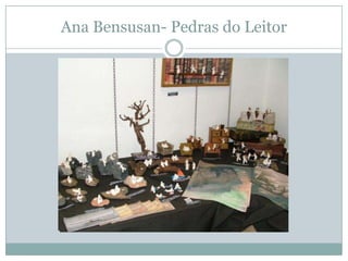 Ana Bensusan- Pedras do Leitor
 