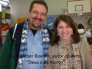 Eu e Kleber Boelter, autor do livro  “Deus está morto” 