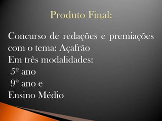 Concurso de redações e premiações
com o tema: Açafrão
Em três modalidades:
5º ano
9º ano e
Ensino Médio
 