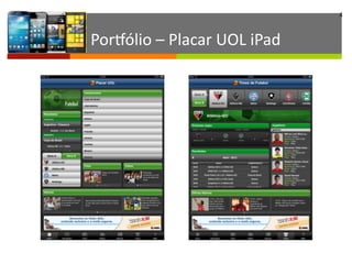 4
PorWólio	
  –	
  Placar	
  UOL	
  iPad
 