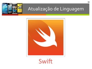 44
Atualização	
  de	
  Linguagem
Swis
 