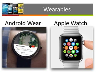 Android	
  Wear Apple	
  Watch
Wearables
 