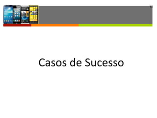 62
Casos	
  de	
  Sucesso
 