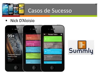67
Casos	
  de	
  Sucesso
• Nick	
  D’Aloisio
 