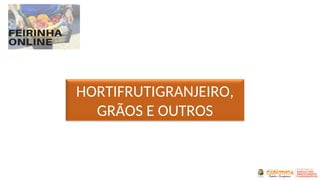 HORTIFRUTIGRANJEIRO,
GRÃOS E OUTROS
 