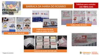 BARRACA DA MARIA DO ROSÁRIO
*Imagens do produtor
Telefone para contato:
(33) 98896-5345
Pano de prato: R$ 20,00
Fralda de boca: R$ 20,00
Fralda de ombro: R$ 30,00
Toalha Fralda: R$ 40,00
Mascaras de tecido: R$ 5,00 cada
 