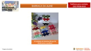 BARRACA DA ALINE
*Imagens do produtor
Telefone para contato:
(33) 99936-0410
10 unidades de faixinhas RN por R$
20,00 (cores a escolher)
 