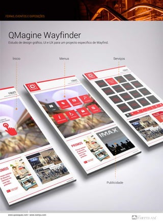 QMagine Wayfinder
Estudo de design gráfico, UI e UX para um projecto especifico de Wayfind.
Ínicio Menus Serviços
Publicidade
FEIRAS, EVENTOS E EXPOSIÇÕES
www.quiosques.com • www.nomyu.com
 