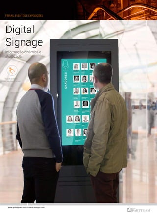 FEIRAS, EVENTOS E EXPOSIÇÕES
www.quiosques.com • www.nomyu.com
Digital
Signage
Informação dinâmica e
atualizada.
 