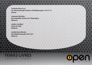 Conjunto Vera Cruz
   Av .Gercina Borges Teixeira c/R.Heliézer,qds.C-16 e C-17
   Diurna

   Conjunto Vila Bela
   Rua Jequitibá ,frente á Av. Flemington
   Noturna

   Jardim Curitiba I
   Praça do CAIC
   Noturna

   Jardim Novo Mundo
   Rua Maldonado,qds.229 a 231
   Noturna




FEIRAS LIVRES
SERVIL SARIEF
 