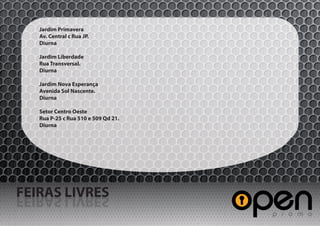 Jardim Primavera
   Av. Central c Rua JP.
   Diurna

   Jardim Liberdade
   Rua Transversal.
   Diurna

   Jardim Nova Esperança
   Avenida Sol Nascente.
   Diurna

   Setor Centro Oeste
   Rua P-25 c Rua 510 e 509 Qd 21.
   Diurna




FEIRAS LIVRES
SERVIL SARIEF
 