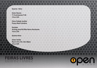 Quarta –feira

   Setor Bueno
   T-14,st.bueno,T-38
   16 as 22h

   Feira Cidade Jardim
   Praça Abel Coimbra

   Estrelas
   Av.Eng.José M.Filho Novo Horizonte
   16 as 22h

   Quinta-feira

   Setor União
   Rua U-55 c/Av. dos Alpes
   16 as 22h




FEIRAS LIVRES
SERVIL SARIEF
 