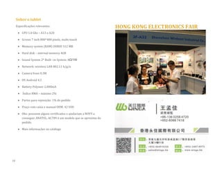 Sobre o tablet 
Especificações relevantes: 
 CPU 1.0 Ghz – A13 e A20 
 Screen 7 inch 800*480 pixels, multi-touch 
 Memory system (RAM) DDRIII 512 MB 
 Hard disk – internal memory 4GB  Sound System 2* Built –in System: 8Ω/1W 
 Network: wireless LAN 802.11 b/g/n 
 Camera front 0.3M 
 OS Android 4.1 
 Battery Polymer 2.000mA 
 Índice RMA – máximo 2% 
 Partes para reposição: 1% do pedido 
 Preço com caixa e manual OEM: 42 USD 
 Obs: possuem alguns certificados e ajudariam a NOVY a conseguir ANATEL. AC709 é um modelo que se aproxima do pedido. 
 Mais informações no catálogo 
HONG KONG ELECTRONICS FAIR 
10  