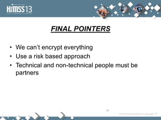 FINAL POINTERS

• We can’t encrypt everything
• Use a risk based approach
• Technical and non-technical people must be
  partners




                                 29
 