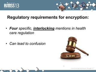 Regulatory requirements for encryption:

• Four specific, interlocking mentions in health
  care regulation

• Can lead to confusion




                                  7
 