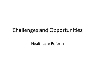 Challenges and Opportunities Healthcare Reform 