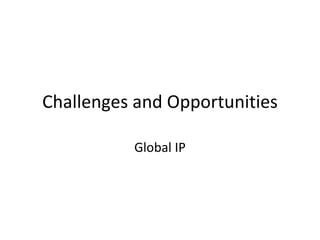Challenges and Opportunities Global IP 