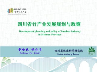 四川省竹产业发展规划与政策
费世民 研究员
Professor Fei Shimin
Development planning and policy of bamboo industry
in Sichuan Province
 