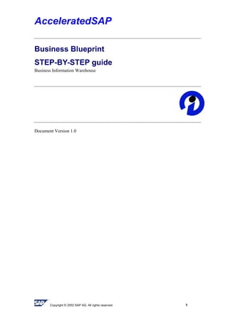 AcceleratedSAP
Business Blueprint
STEP-BY-STEP guide
Business Information Warehouse
Document Version 1.0
Copyright © 2002 SAP AG. All rights reserved 1
 