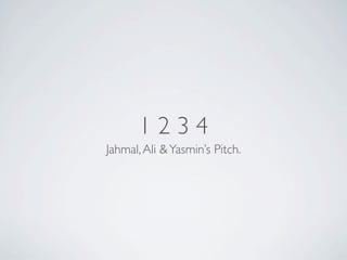 1234
Jahmal, Ali & Yasmin’s Pitch.
 