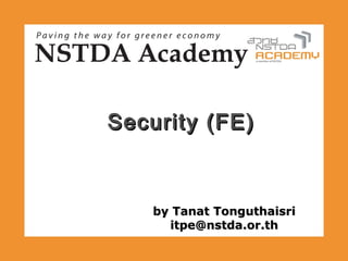 Security (FE)



    by Tanat Tonguthaisri
      itpe@nstda.or.th
 