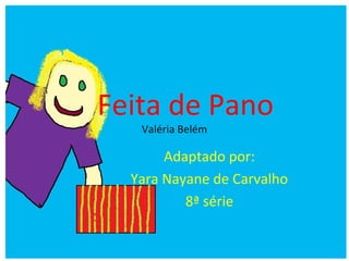 Feita de Pano
Valéria Belém
Adaptado por:
Yara Nayane de Carvalho
8ª série
 