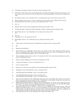 48. "Bristol-Myers Prescription for Profits", Duns Business Month, dezembro de 1982.
49. Consulte E.E. Tauber, Boeing in Peace and War (Enumaclaw, WA: TABA, 1991); Robert J. Serling, Legend and Legacy.- The
Story of Boeing and its People (Nova York: Sr. Martin's Press, 1992); Harold Mansfield, Vision (Nova York: Popular Press,
1966).
50. De "Gamble in the Sky", Time, 19 de julho de 1954, e "Accelerating the Jet Age", Nation's Business, agosto de 1967.
51. Robert J. Serling, Legend and Legacy.- The Story of Boeing and its People (Nova York: St. Martin's Press, 1992), 285.
52. Harry Mark Petrakis, The Founders Touch (Nova York: McGraw-Hill, 1965), 134, 153.
53. Ibid., 111.
54. Robert W. Galvin, The Idea of Ideas (Schaumburg, IL: Motorola University Press, 1991).
55. "For Which We Stand - A Statement of Purpose, Principles, and Ethics", publicação interna da Motorola, 1988.
56. Robert O'Brien, Marriott.- The J WillardMarriott Story (Salt Lake City: Deseret, 1987),
324.
57. Ibid., 320.
58. "Staying Power", Vis a Vis, fevereiro de 1981, 60.
59. Robert O'Brien, Marriott.- The J. Willard Marriott Story (Salt Lake City: Deseret, 1987),
256.
60. "Money, Talent, and the Devil by the Tail: J. Willard Marriott", Management Review, janeiro de 1985.
61. Ibid.
62. Relatório Anual da Marriott, 3.
63. "Howard Johnson tries a Little Harder", Business Week, 29 de setembro de 1973; "Hojos will Repaint its Roofs", Business
Week, 13 de dezembro de 1982; "How a Great American Franchise Lost its Way", Forbes, 30 de dezembro de 1985; "The
Sad Case of the Dwindling Orange Roofs", Forbes, 3 de dezembro de 1985.
64. "HoJos will Repaint its Roofs", Business Week, 13 de dezembro de 1982; "How a Great American Franchise Lost its Way",
Forbes, 30 de dezembro de 1985.
65. Entrevista com Ross Millhauser, New York Times, 25 de janeiro de 1979, DI.
66. "Voyage into the Unknown", Forbes, I? de dezembro de 1971, 41.
67. Fortune, 8 de maio de 1989.
68. Discussão com os autores em uma conferência na Universidade de Stanford, outubro de 1991.
69. "Philip Morris: Unconventional Wisdom", Forbes, I? de janeiro de 1971.
70. "How Philip Morris Diversified Right", Fortune, 23 de outubro de 1989.
71. "Can He Keep Philip Morris Growing", Fortune, 6 de abril de 1992.
72. "How Philip Morris Diversified Right", Fortune, 23 de outubro de 1989.
73. Antes do início da década de 1950, a Phihp Morris parece não ter tido uma ideologia muito coerente; esta discussão é
relativa à época posterior ao meio da década de 1950. A Philip Morris é a única empresa visionária do nosso estudo a não
possuir uma ideologia até depois de uma longa existência da empresa.
74. Mildred Houghton Comfort, William L. McKnight, Industrialist (Minneapolis: T.S. Denison, 1962); Virginia Huck, Brand
of the Tartan - The 3M Story (Nova York: Appleton-Century-Crofts, 1955); Our Story So Far (St. Paul, MN: 3M Company,
1977); vários artigos históricos sobre negócios; "Getting to Know Us", publicação da 3M.
75. Alden Hatch, American Express 1850-1950.- A Century of Service (Garden City, NYCountry Life Press, 1950); Jon
Friedman e John Meechan, House of Cards.- Inside the TroubledEmpire of American Express (Nova York: Putnam, 1992);
"Eight Principles: Lou Gerstner Discusses the Staying Power of Corporate Philosophy", TRS Express (publicação da
American Express), dezembro de 1987; Peter Grossman, A merican Express.The Unofficial History.
76. E.E. Tauber, Boeing in Peace and War (Enumaclaw, WA: TABA, 1991); Robert J. Ser-
 