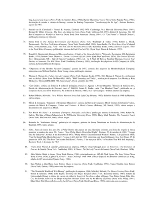 ling, Legend and Legacy (Nova York: St. Martin's Press, 1992); Harold Mansfield, Vision (Nova York: Popular Press, 1966);
declaração de missão e valores da Boeing, cortesia da Boeing Corporation; "Accelerating the Jet Age", Nations Business,
agosto de 1967.
77. Harold van B. Cleveland e Thomas F. Huertas, Citibank 1812-1970 (Cambridge, MA: Harvard University Press, 1985);
Richard B. Miller, Citicorp.- The Story of a Bank in Crisis (Nova York: McGraw-Hill, 1993); Robert B. Levering, The 100
Best Companies to Workfor in America (Nova York: New American Library, 1984), 43; "Our Future" e "Ethical Choices",
publicações internas do Citicorp.
78. Henry Ford ll, The Human Environment and Business (Nova York: Weybright & Talley, 1970); Robert L. Shook,
Turnaround.- The New Ford Motor Company (Nova York: Prentice-Hall, 1990); Arme Jardin, The First Henry Ford (Colonial
Press, 1970); Robert Lacey, Ford - The Men and the Machine (Nova York: Ballantine Books, 1986); American Legend e This
is the Ford Motor Company, publicações internas da Ford; Ford ar Fifty (Nova York: Simon & Schuster, 1953).
79. Ronald G. Greenwood, Managerial Decentralization: A Study of the General Electric Philosophy (Lexington, MA: Lexington
Books, 1974); Robert Conot, Thomas A. Edison - A Streak of Luck (Nova York: Da Capo Press, 1979); The General Electric
Story (Schenectady, NY-. Hall of Hjstory Foundation, 1981), vol. I e 2; Noel M. Tichy e Stratford Sherman, Control Your
Destiny or Someone Else Will (Nova York: Doubleday Currency, 1993); declaração dos objetivos da GE Company de 1956,
cortesia da General Electric Company.
80. "Objectives of the Hewlett Packard Company", janeiro de 1957, cortesia dos arquivos da Hewlett-Packard Company;
entrevistas com William Hewlett e John Young; várias publicações internas.
81. Thomas J. Watson Jr., Father, Son & Company (Nova York: Bantam Books, 1990), 302; Thomas J. Watson Jr., A Business
and its Beliefs (Nova York: McGraw-Hiil, 1963); "IBM Yesterday and Today", publicação da empresa; Leu Mobley e Kate
McKeown, "Beyond IBM; IBM 75th Anniversary", Think, setembro de 1989.
82. "Our Credo", cortesia da Johnson & Johnson Company; Francis J. Aguilar e Arvind Bhambri, "Johnson & Johnson (B)",
Escola de Administração de Harvard, caso n? 384-054; James E. Burke, carta "One Hundred Years", publicada em A
Company that Cares (New Brunswick, NJ: Johnson & Johnson, 1986), 163; vários artigos e boletins internos da empresa.
83. Robert O'Brien, Marridtt.- The J Willard Marriott Story (Salt Lake City: Deseret, 1987); Relatório Anual de 1988 da Marriott;
vários artigos.
84. Merck & Company, "Statement of Corporate Objectives", cortesia da Merck & Company; Merck Century Celebration Videos,
cortesia da Merck & Company; Values and Visions.- A Merck Century (Rahway, NJ: Merck, 1993); vários artigos e
documentos dos arquivos da Merck.
85. For Which We Stand - A Statement of Purpose, Principles, and Ethics, publicação interna da Motorola, 1988; Robert W.
Galvin, The Idea of Ideas (Sehaumburg, IL: NTOtorola University Press, 1991); Harry Mark Petrakis, The Founders Touch
(Nova York: McGraw-Hill, 1965); vários artigos.
86. Retirada de "Nordstrum History", publicação da empresa, palestra de Bruce Nordstrom na Escola de Administração de
Stanford, 1991; vários artigos.
87. (Obs.: Antes do início dos anos 50, a Philip Morris não parece ter uma ideologia coerente; esta lista diz respeito à época
posterior a meados dos anos 50.) Fontes: "How Philip Morris Diversified Right", Fortune, 23 de outubro de 1989; "Voyage
into the Unknown", Forbes, I' de dezembro de 1971; "Philip Morris: Unconventional Wisdom" Forbes, 1' de janeiro'de 1971;
"Can He Keep Philip Morris Growing", Fortune, 6 d@ abril de 1992; entrevista com Ross Millhauser, New York Times, 25 de
janeiro de 1979, DI; "The Two Tier Market Still Lives", Forbes, I? de março de 1974; "A Machine That Will Sell Anything",
Business Week, 4 de março de 1967.
88. "Facts about Procter & Gamble", publicação da empresa, 1988, 6; Oscar Schisgall, Eyes on Tomorrow.- The Evolution of
Procter & Gamble (Nova York: Doubleday, 1981); li Floats.- The Story of Procter & Gamble (Nova York: Rinehart, 1958).
89. Akio Morita, Made in Japan (Nova York: Dutton, 1986), principalmente pp. 147-48; Nick Lyons, The Sony Vision (Nova
York: Crown, 1976), Capítulo I; Genryu - Sony Challenge 1946-1968, coleção especial dos Boletins Gerenciais da Sony,
edição do 40? aniversário (Tóquio: Sony, 1986).
90. Sam Walton e John Huey, Sam Walton: Made in America (Nova York: Doubleday, 1992); Vance Trimble, Sam Walton
(Nova York: Dutton, 1990); entrevistas da empresa.
91. "The Wonderful Worlds of Walt Disney", publicação da empresa, 1966; Schickel, Richard, The Disney Version (Nova York:
Simon & Schuster, 1968); John Taylor, Storming the Magic Kingdom (Nova York: Bailantine Books, 1987); folheto da
Universidade Disney e ofertas de cursos; do vídeo In Search of Excellence sobre a Disney, Tom Peters Group, Palo Alto,
CA; Joe Fowler, Prince of the Magic Kingdom: Michael Eisner and the Re-Making of Disney (Nova York: Wiley, 1991);
Marc Eliot, Walt Disney.Hollywood's Dark Prince (Nova York: Birch Lane Press, 1993); entrevistas com os autores.
 