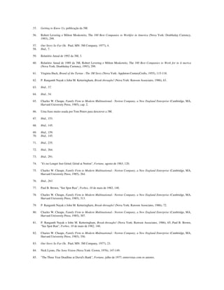 55. Getting to Know Us, publicação da 3M.
56. Robert Levering e Milton Moskowitz, The 100 Best Companies to Workfor in America (Nova York: Doubleday Currency,
1993), 299.
57. Our Story So Far (St. Paul, MN: 3M Company, 1977), 4.
58. Ibid., 7.
59. Relatório Anual de 1992 da 3M, 3.
60. Relatório Anual de 1989 da 3M; Robert Levering e Milton Moskowitz, The 100 Best Companies to Work for in A merica
(Nova York: Doubleday Currency, 1993), 299.
61. Virginia Huck, Brand of the Tartan - The 3M Story (Nova York: Appleton-CenturyCrofts, 1955), 115-118.
62. P. Ranganth Nayak e John M. Ketteringham, Break-throughs! (Nova York: Rawson Associates, 1986), 63.
63. Ibid., 57.
64. Ibid., 54.
65. Charles W. Cheape, Family Firm to Modern Multinational.- Norton Company, a New England Enterprise (Cambridge, MA,
Harvard University Press, 1985), cap. 2.
66. Uma frase muito usada por Tom Peters para descrever a 3M.
67. Ibid., 153.
68. Ibid., 145.
69. Ibid., 159.
70. Ibid., 145.
71. Ibid., 235.
72. Ibid., 264.
73. Ibid., 291.
74. "lt's no Longer Just Grind, Grind at Norton", Fortune, agosto de 1963, 120.
75. Charles W. Cheape, Family Firm to Modern Multinational.- Norton Company, a New England Enterprise (Cambridge, MA,
Harvard University Press, 1985), 264.
76. Ibid., 263.
77. Paul B. Brown, "See Spot Run", Forbes, 10 de maio de 1982, 140.
78. Charles W. Cheape, Family Firm to Modern Multinational.- Norton Company, a New England Enterprise (Cambridge, MA,
Harvard University Press, 1985), 313.
79. P. Ranganth Nayak e John M. Ketteringharn, Break-throughs! (Nova York: Rawson Associates, 1986), 72.
80. Charles W. Cheape, Family Firm to Modern Multinational.- Norton Company, a New England Enterprise (Cambridge, MA,
Harvard University Press, 1985), 307.
81. P. Ranganth Nayak e John M. Ketteringham, Break-throughs! (Nova York: Rawson Associates, 1986), 65; Paul B. Brown,
"See Spot Run", Forbes, 10 de maio de 1982, 140.
82. Charies W. Cheape, Family Firm to Modern Multinational.- Norton Company, a New England Enterprise (Cambridge, MA,
Harvard University Press, 1985), 356.
83. Our Story So Far (St. Paul, MN: 3M Company, 1977), 23.
84. Nick Lyons, The Sony Vision (Nova York: Crown, 1976), 147-149.
85. "The Three Year Deadline at David's Bank", Fortune, julho de 1977; entrevistas com os autores.
 
