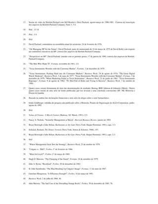 17. Sessão de vídeo da Hewlett-Packard com Bill Hewlett e Dave Packard, agosto-março de 1980-1981. Cortesia da transcrição
dos arquivos da Hewlett-Packard Company, Parte 3, 3-4.
18. Ibid., 13-14.
19. Ibid., 3-4.
20. Ibid.
21. David Packard, comentários na assembléia anual de acionistas, 24 de fevereiro de 1976.
22. "On Managing HP for the Future", David Packard, parte do memorando de 18 de março de 1975 de David Kirby com respeito
aos seminários executivos da HP; cortesia dos arquivos da Hewlett-Packard Company.
23. "Perspectives on HP", David Packard, reunião com os gerentes gerais, 17 de janeiro de 1989, cortesia dos arquivos da Hewlett-
Packard Company.
24. "The Men Who Made TI", Fortune, novembro de 1961, 121.
25. "Texas Instruments Wrestles with the Conswner Market", Fortune, 3 de dezembro de 1979.
26. "Texas Instrurnents: Pushing Hard into the Consumer Markets", Business Week, 24 de agosto de 1974; "The Great Digital
Watch Shakeout", Business Week, 2 de maio de 1977; "Texas Instruments Wrestles with the Consumer Market", Fortune, 3 de
dezembro de 1979; "When Marketing Failed ar Texas Instruments", Business Week, 22 de junho de 1981; "Texas Instruments
Regroups", Fortune, 9 de agosto de 1982; "TI: Shot Full of Holes and Trying to Recover", Business Week, 5 de outubro de
1984.
27. Quatro casos vieram diretamente de itens das demonstrações de resultado: Boeing, IBM, Johnson & Johnson e Merck. Outros
quatro casos vieram de uma série de fontes publicadas que nos levaram a uma conclusão convincente: HP, 3M, Motorola e
Procter & Gamble.
28. Baseado na análise das declarações financeiras e uma série de artigos sobre o setor farmacêutico.
29. ltzkik Goldberger, trabalho de pesquisa não-publicado sobre a Motorola, Projeto de Organização da ALZA Corporation, junho-
agosto de 1992.
30. Ibid.
31. Values & Visions.- A Merck Century (Rahway, NJ: Merck, 1991), 121.
32. Nancy A. Nichols, "Scientific Management ar Merck", Harvard Business Review, janeiro de 1994.
33. Bryan Burrough e John Helyar, Barbarians ar the Gate (Nova York: Harper-Perennial, 1991), caps. 2-3.
34. Schickel, Richard, The Disney Version (Nova York: Simon & Schuster, 1968), 107.
35. Bryan Burrough e John Helyar, Barbarians at the Gate (Nova York: Harper-Perennial, 1991), caps. 2-3.
36. lbid.
37. "Where Management Style Sets the Strategy", Business Week, 23 de outubro de 1978.
38. "Colgate vs. P&G", Forbes, I? de fevereiro de 1966.
39. "More for I-esch?", Forbes, I? de março de 1969.
40. Hugh D. Menzies, "The Changing of the Guard", Fortune, 24 de setembro de 1979.
41. John A. Byrne, "Becalmed", Forbes, 20 de dezembro de 1982.
42. H. John Steinbreder, "The Man Brushing Up Colgate's Image", Fortune, 11 de maio de 1987.
43. Gretchen Morgenson, "ls Efficiency Enough?", Forbes, 18 de março de 1991.
44. Business Week, 2 de julho de 1966, 46.
45. John Merwin, "The Sad Case of the Dwindling Orange Roofs", Forbes, 30 de dezembro de 1985, 76.
 