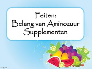 Feiten:
Belang van Aminozuur
   Supplementen
 