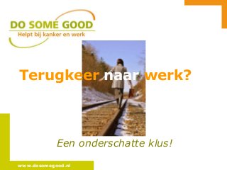 Terugkeer naar werk?

Een onderschatte klus!
www.dosomegood.nl

 