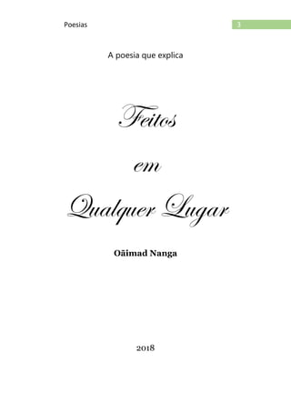 3Poesias
A poesia que explica
Feitos
em
Qualquer Lugar
Oãimad Nanga
2018
 