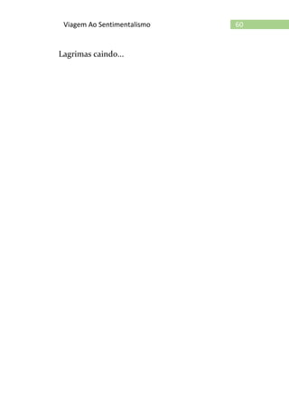 60Viagem Ao Sentimentalismo
Lagrimas caindo...
 