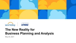 May 25, 2021
The New Reality for
Business Planning and Analysis
 